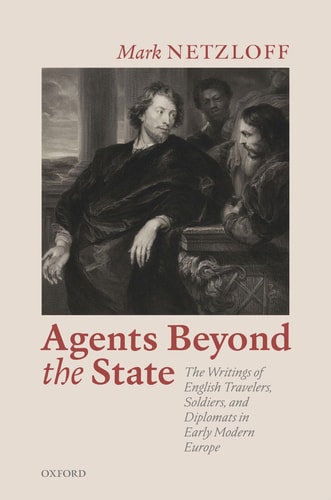Agents Beyond the State The Writings of English Travelers, Soldiers, and Diplomats in Early Modern Europe
