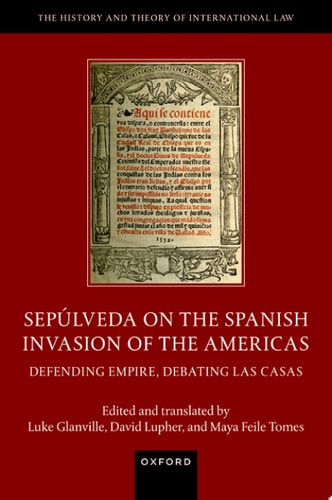 Sepúlveda on the Spanish Invasion of the Americas: Defending Empire, Debating Las Casas