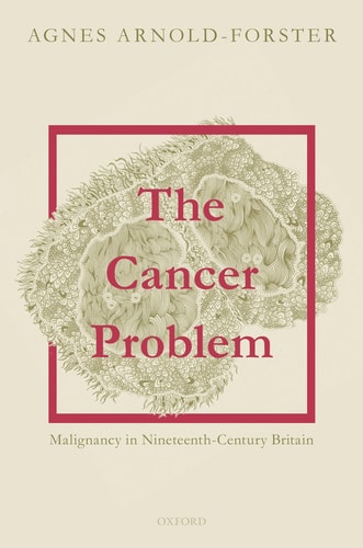 The Cancer Problem Malignancy in Nineteenth-Century Britain