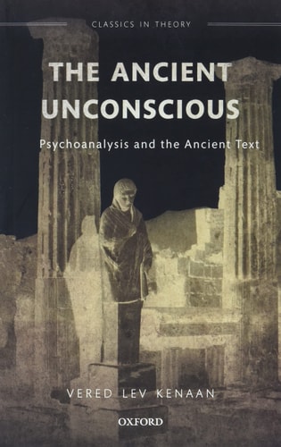 The Ancient Unconscious: Psychoanalysis and the Ancient Text
