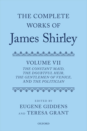 The Complete Works of James Shirley: Volume 7: The Constant Maid, The Doubtful Heir, The Gentleman of Venice, and The Politician