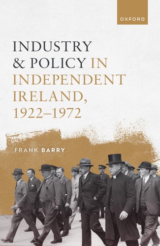 Industry and Policy in Independent Ireland, 1922-1972