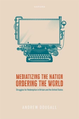 Mediatizing the Nation, Ordering the World: Struggles for Redemption in Britain and the United States