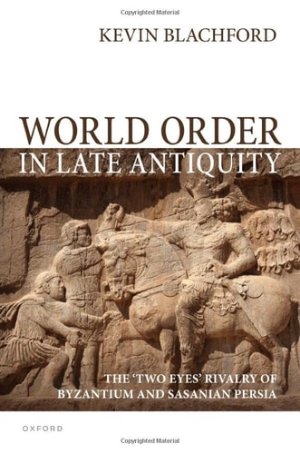 World Order in Late Antiquity: The 'Two Eyes' Rivalry of Byzantium and Sasanian Persia