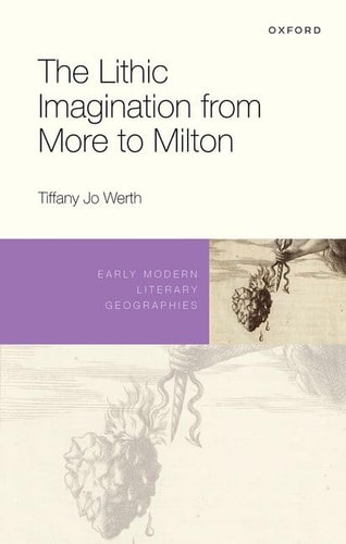 The Lithic Imagination from More to Milton: Early Modern Literary Geographies