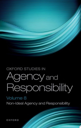 Oxford Studies in Agency and Responsibility: Non-Ideal Agency and Responsibility