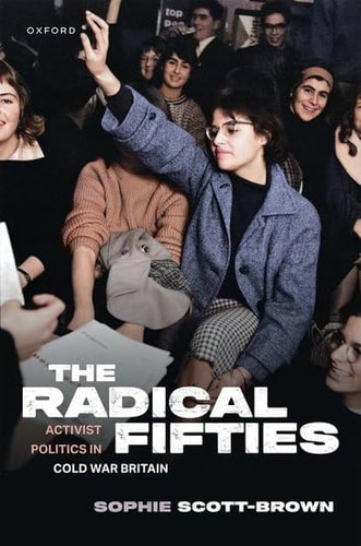 The Radical Fifties: Activist Politics in Cold War Britain