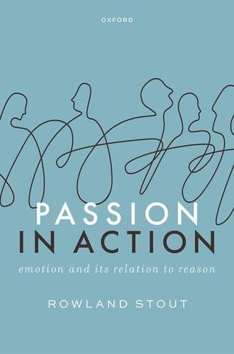 Passion in Action: Emotion and its Relation to Reason