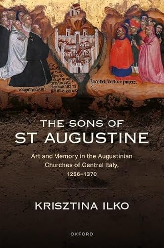 The Sons of St Augustine: Art and Memory in the Augustinian Churches of Central Italy, 1256–1370