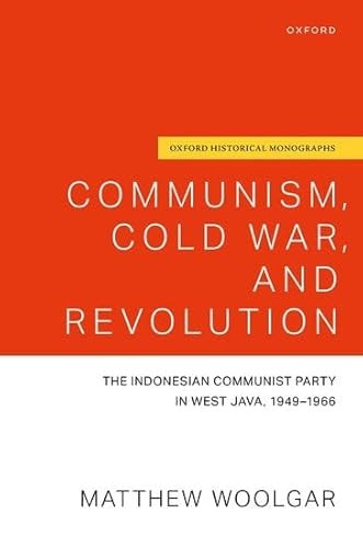Communism, Cold War, and Revolution: The Indonesian Communist Party in West Java, 1949-1966