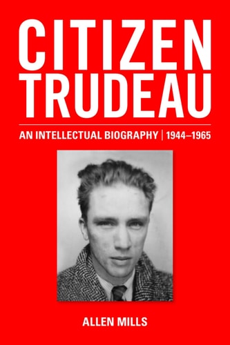 Citizen Trudeau: An Intellectual Biography, 1944-1965