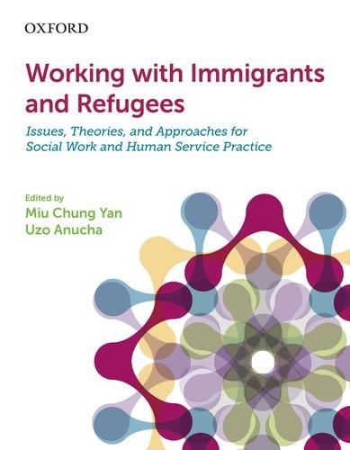 Working with Immigrants and Refugees: Issues, Theories, and Approaches for Social Work and Human Service Practice