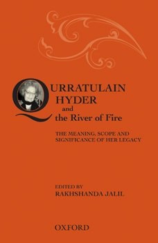 Qurratulain Hyder and the River of Fire: The Meaning, Scope and Significance of Her Legacy