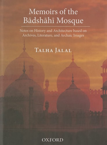 Memoirs of the Badshahi Mosque: Notes on History and Architecture Based on Archives, Literature and Archaic Images