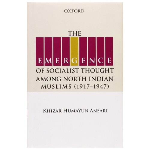 The Emergence of Socialist Thought Among North Indian Muslims, 1917-1947