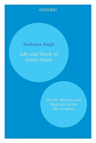 Life and Work of Guru Arjan: History, Memory, and Biography in the Sikh Tradition