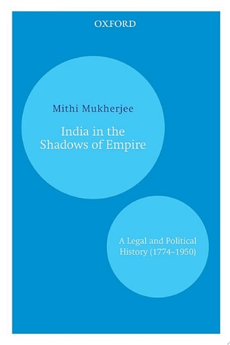 India in the Shadows of Empire: A Legal and Political History (1774–1950)