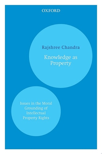Knowledge as Property: Issues in the Moral Grounding of Intellectual Property Rights