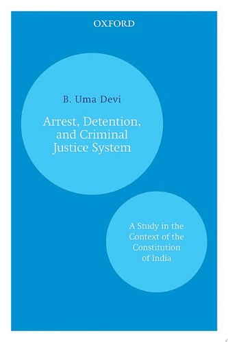 Arrest, Detention, and Criminal Justice System: A Study in the Context of the Constitution of India