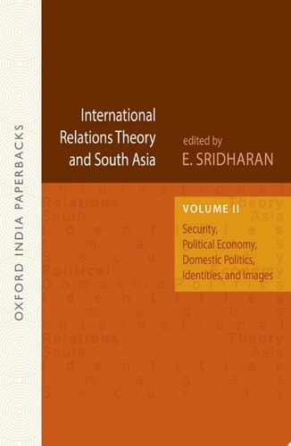 International Relations Theory and South Asia: Volume II: Security, Political Economy, Domestic Politics, Identities, and Images