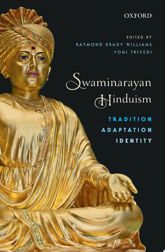 Swaminarayan Hinduism Tradition, Adaptation, and Identity