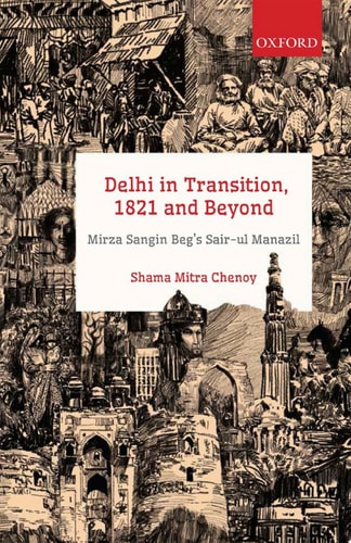 Delhi in Transition, 1821 and Beyond: Mirza Sangin Beg’s Sair-ul Manazil