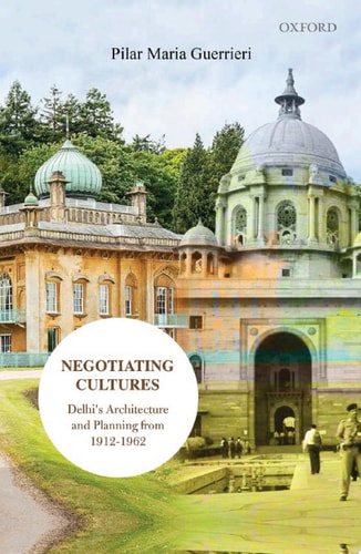 Negotiating Cultures: Delhi’s Architecture and Planning from 1912 to 1962