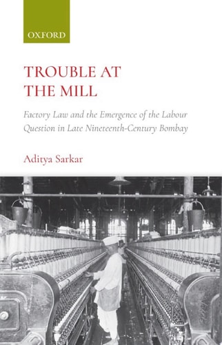 Trouble at the Mill: Factory Law and the Emergence of the Labour Question in Late Nineteenth-Century Bombay