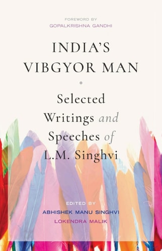 India’s Vibgyor Man Selected Writings and Speeches of L.M. Singhvi