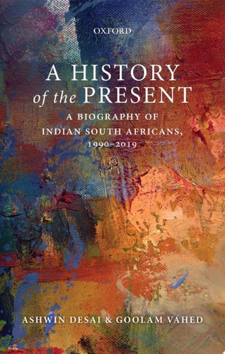 A History of the Present: A Biography of Indian South Africans, 1990–2019