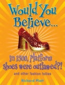 Would You Believe... In 1500, Platform Shoes Were Outlawed?: And Other Fashion Follies