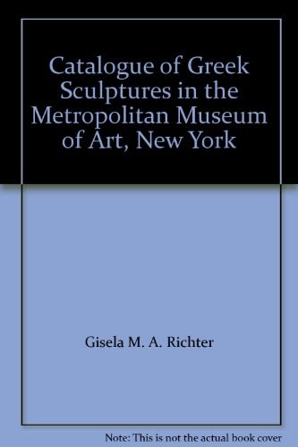 Catalogue of Greek Sculptures in the Metropolitan Museum of Art, New York