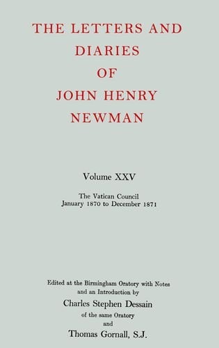 The Letters and Diaries of John Henry Newman: Vol. XXV: The Vatican Council, January 1870 to December 1871