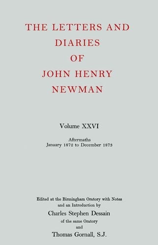 The Letters and Diaries of John Henry Newman: Vol. XXVI: Aftermaths, January 1872 to December 1873