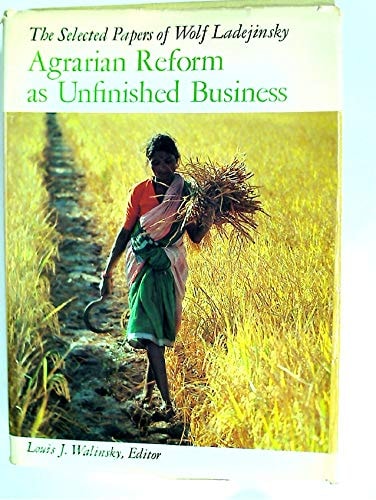 Agrarian Reforms as Unfinished Business: The Selected Papers of Wolf Ladejinsky