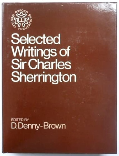 Selected Writings of Sir Charles Sherrington: A Testimonial Presented by the Neurologists Forming the Guarantors of the Journal 'Brain'