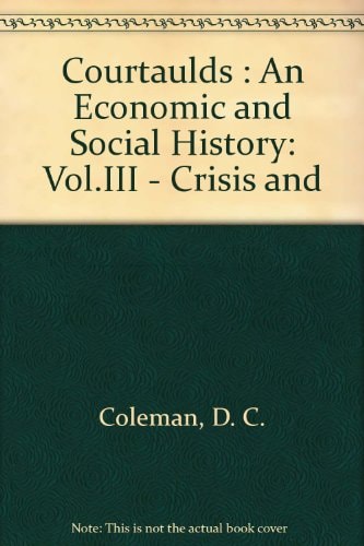 Courtaulds, Vol. III: An Economic and Social History: Crisis and Change 1940-65