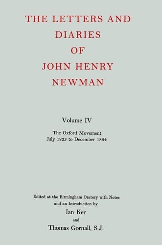 The Letters and Diaries of John Henry Cardinal Newman: Vol. IV: The Oxford Movement, July 1833 to December 1834
