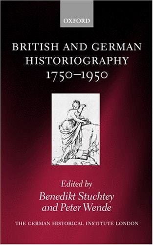 British and German Historiography, 1750-1950: Traditions, Perceptions, and Transfers
