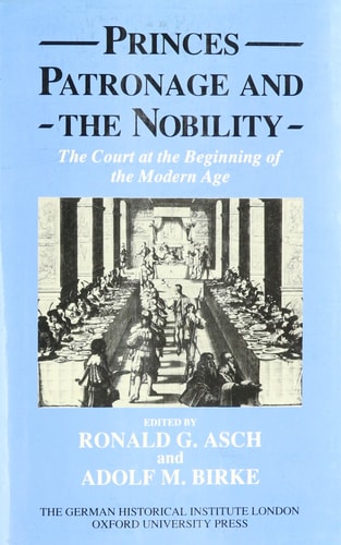 Princes, Patronage, and the Nobility: The Court at the Beginning of the Modern Age, c. 1450-1650
