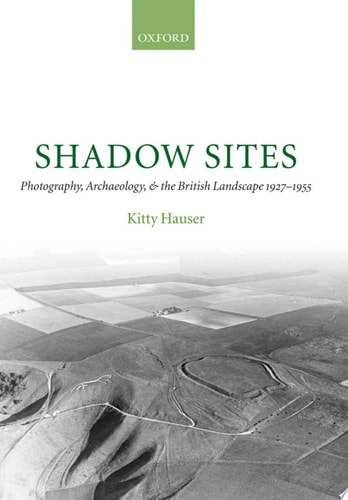 Shadow Sites: Photography, Archaeology, and the British Landscape 1927-1955