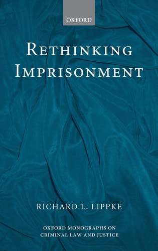 Rethinking Imprisonment: Oxford Monographs on Criminal Law and Justice