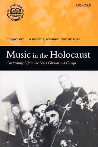 Music in the Holocaust Confronting Life in the Nazi Ghettos and Camps