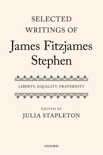 Selected Writings of James Fitzjames Stephen: Liberty, Equality, Fraternity