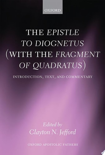 The Epistle to Diognetus (with the Fragment of Quadratus): Introduction, Text, and Commentary