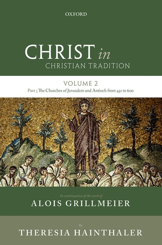 Christ in Christian Tradition: Volume Two, Part Three: The Churches of Jerusalem and Antioch from 451 to 600