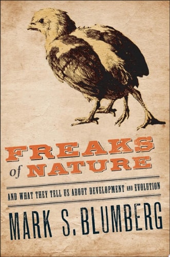 Freaks of Nature: And What They Tell Us About Evolution and Development