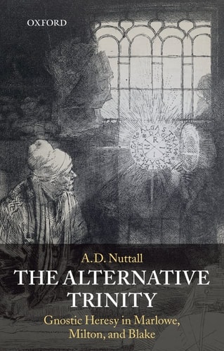 The Alternative Trinity: Gnostic Heresy in Marlowe, Milton, and Blake