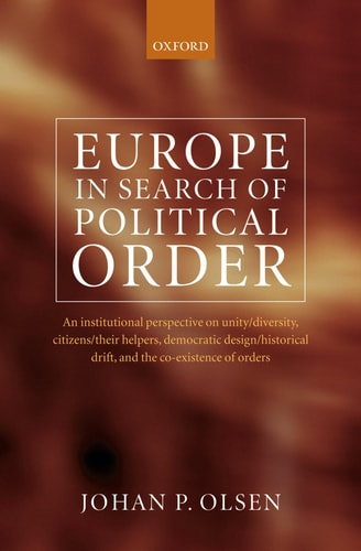 Europe in Search of Political Order An Institutional Perspective on Unity/Diversity, Citizens/their Helpers, Democratic Design/Historical Drift, and the Co-Existence of Orders