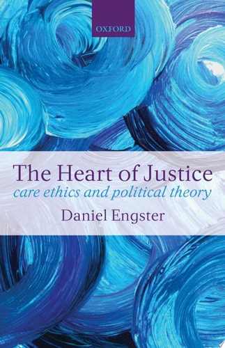 The Heart of Justice Care Ethics and Political Theory